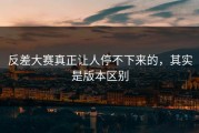 反差大赛真正让人停不下来的，其实是版本区别