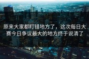 原来大家都盯错地方了，这次每日大赛今日争议最大的地方终于说清了