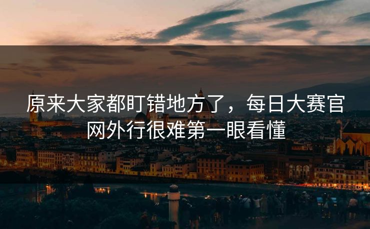 原来大家都盯错地方了，每日大赛官网外行很难第一眼看懂