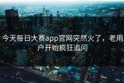 今天每日大赛app官网突然火了，老用户开始疯狂追问