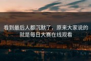 看到最后人都沉默了，原来大家说的就是每日大赛在线观看