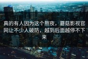 真的有人因为这个熬夜，蘑菇影视官网让不少人破防，越到后面越停不下来