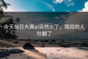 今天每日大赛ai突然火了，围观的人吵翻了