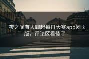 一夜之间有人聊起每日大赛app网页版，评论区看傻了