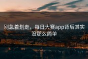 别急着划走，每日大赛app背后其实没那么简单