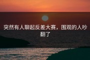 突然有人聊起反差大赛，围观的人吵翻了