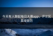 今天有人聊起每日大赛app，评论区直接破防
