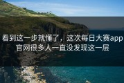 看到这一步就懂了，这次每日大赛app官网很多人一直没发现这一层