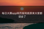 每日大赛app网页版到底原来大家都误会了