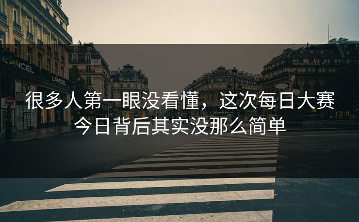 很多人第一眼没看懂，这次每日大赛今日背后其实没那么简单