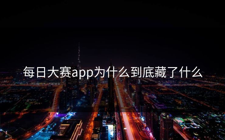 每日大赛app为什么到底藏了什么 每日大赛app为什么到底藏了什么